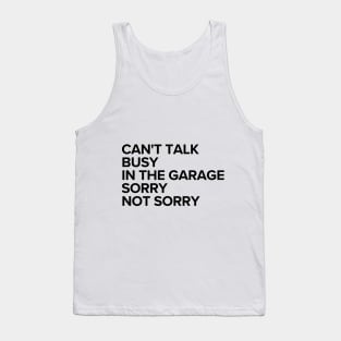 Can't talk, busy in the garage. Sorry, not sorry. Tank Top